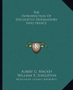The Introduction of Speculative Freemasonry Into France