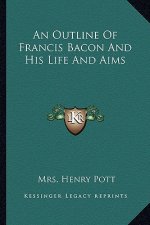 An Outline of Francis Bacon and His Life and Aims