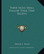 These Signs Shall Follow Them That Believe
