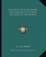 Initiation Rites of Death and Resurrection from All Parts of the World