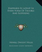 Happiness Is Latent in Every Form of Trouble and Suffering