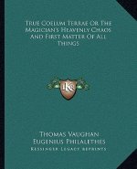 True Coelum Terrae or the Magician's Heavenly Chaos and First Matter of All Things