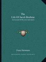 The Life of Jacob Boehme: An Account of His Life and Labors
