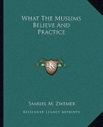 What the Muslims Believe and Practice