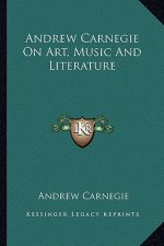 Andrew Carnegie on Art, Music and Literature