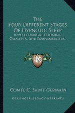 The Four Different Stages of Hypnotic Sleep: Hypo-Lethargic, Lethargic, Cataleptic and Somnambulistic