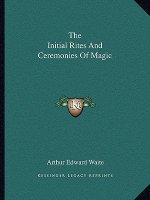 The Initial Rites and Ceremonies of Magic