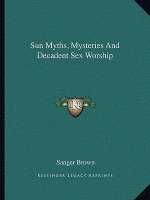 Sun Myths, Mysteries and Decadent Sex Worship