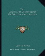 The Magic and Demonology of Babylonia and Assyria