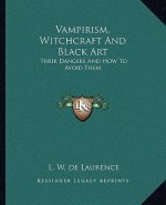 Vampirism, Witchcraft and Black Art: Their Dangers and How to Avoid Them