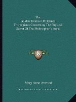 The Golden Treatise of Hermes Trismegistus Concerning the Physical Secret of the Philosopher's Stone