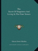 The Secret of Happiness and Living in the Finer Senses