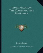 James Madison The Constructive Statesman