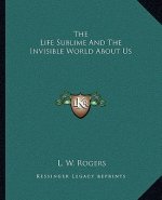 The Life Sublime and the Invisible World about Us
