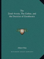The Zend-Avesta, The Gathas, and the Doctrine of Zarathustra