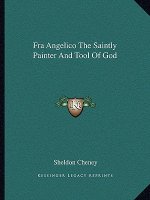 Fra Angelico the Saintly Painter and Tool of God