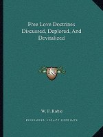 Free Love Doctrines Discussed, Deplored, and Devitalized