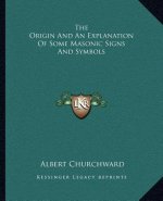 The Origin and an Explanation of Some Masonic Signs and Symbols