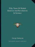 Fifty Years of British Idealism and Revolutions in Science