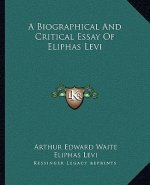 A Biographical and Critical Essay of Eliphas Levi