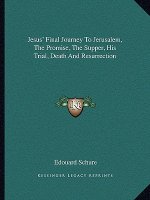 Jesus' Final Journey to Jerusalem, the Promise, the Supper, His Trial, Death and Resurrection