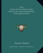 The Four Hatha Yogas and Practical Concentration and Meditation