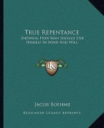 True Repentance: Showing How Man Should Stir Himself in Mind and Will