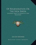 Of Regeneration or the New Birth: Showing How to Earnestly Seek Salvation