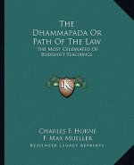 The Dhammapada or Path of the Law: The Most Celebrated of Buddhist Teachings