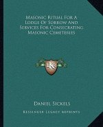 Masonic Ritual for a Lodge of Sorrow and Services for Consecrating Masonic Cemeteries