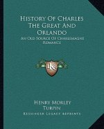 History Of Charles The Great And Orlando: An Old Source Of Charlemagne Romance