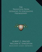 The Transition from Operative to Speculative Freemasonry