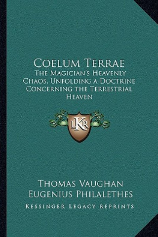 Coelum Terrae: The Magician's Heavenly Chaos, Unfolding a Doctrine Concerning the Terrestrial Heaven
