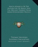 Magia Adamica or the Antiquities of Magic and the Descent Thereof from Adam Downwords Proved