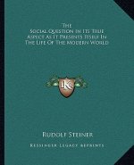 The Social Question in Its True Aspect as It Presents Itself in the Life of the Modern World