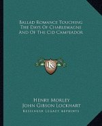 Ballad Romance Touching the Days of Charlemagne and of the Cid Campeador