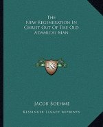 The New Regeneration in Christ Out of the Old Adamical Man