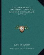 Egyptian Origins in the Hebrew Scriptures, Religions, Language and Letters