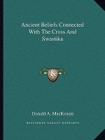 Ancient Beliefs Connected with the Cross and Swastika