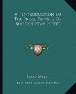 An Introduction to the Prisse Papyrus or Book of Ptah-Hotep
