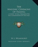 The Masonic Ceremony of Passing: A Secret Ritual Designed for the Illumination of the Soul