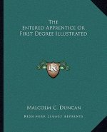 The Entered Apprentice or First Degree Illustrated