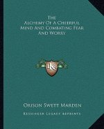 The Alchemy of a Cheerful Mind and Combating Fear and Worry