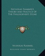 Nicholas Flammel's Theory and Practice of the Philosopher's Stone