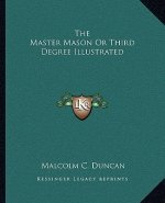 The Master Mason or Third Degree Illustrated