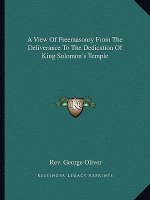 A View Of Freemasonry From The Deliverance To The Dedication Of King Solomon's Temple