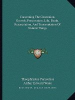 Concerning the Generation, Growth, Preservation, Life, Death, Resuscitation, and Transmutation of Natural Things