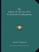 The Address To The Jury Of C. B. Reynolds For Blasphemy