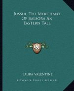 Jussuf, the Merchant of Balsora an Eastern Tale