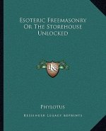 Esoteric Freemasonry or the Storehouse Unlocked